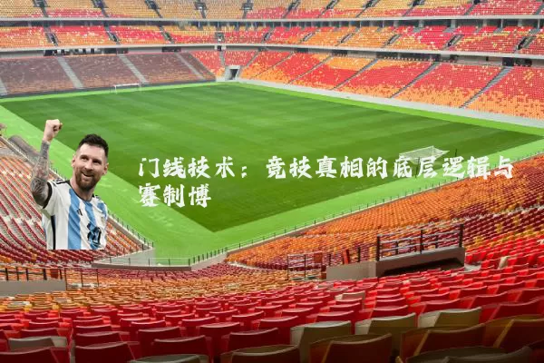 门线技术:竞技真相的底层逻辑与赛制博弈
