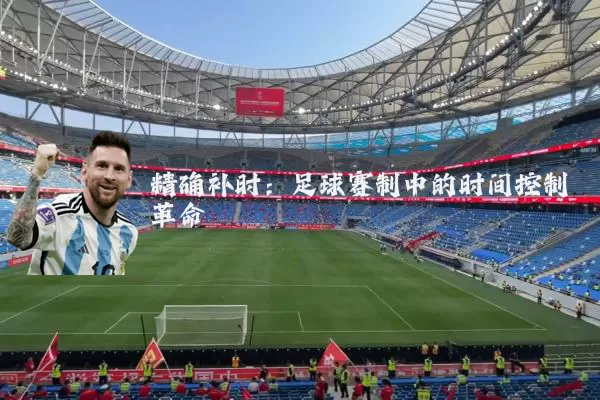 精确补时：足球赛制中的时间控制革命