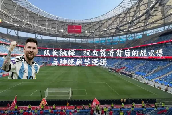 队长袖标:权力符号背后的战术博弈与神经科学逻辑