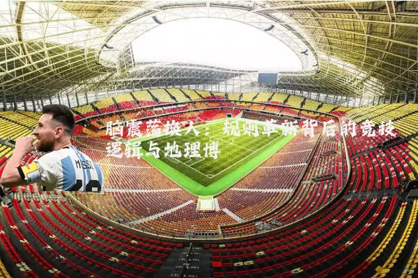 脑震荡换人：规则革新背后的竞技逻辑与地理博弈