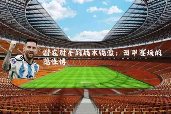 潜在对手的战术镜像：西甲赛场的隐性博弈