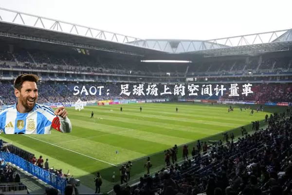 SAOT：足球场上的空间计量革命
