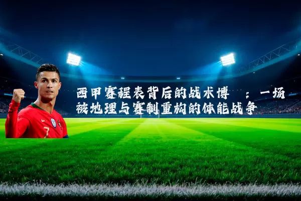 西甲赛程表背后的战术博弈：一场被地理与赛制重构的体能战争